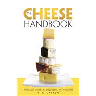 The Cheese Handbook Over 250 Varieties Described, with Recipes