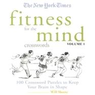 The New York Times Fitness for The Mind Crosswords Volume 1 100 Crossword Puzzles to Keep Your Brain in Shape
