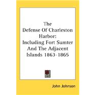 The Defense of Charleston Harbor: Including Fort Sumter and the Adjacent Islands 1863-1865