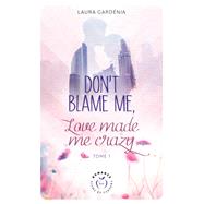 Don't Blame me, Love made me Crazy - Tome 1