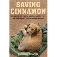 Saving Cinnamon The Amazing True Story of a Missing Military Puppy and the Desperate Mission to Bring Her Home