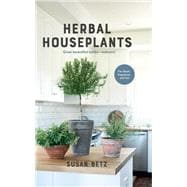 Herbal Houseplants Grow beautiful herbs - indoors! For flavor, fragrance, and fun