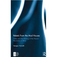 Rebels From the Mud Houses: Dalits and the Making of the Maoist Revolution in Bihar