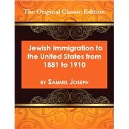 Jewish Immigration to the United States from 1881 to 1910: The Original Classic Edition