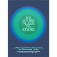 No Other Place to Stand An Anthology of Climate Change Poetry from Aotearoa New Zealand
