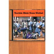 Yoruba Bata Goes Global : Artists, Culture Brokers, and Fans