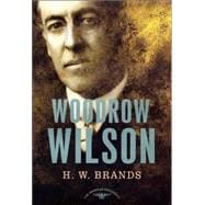 Woodrow Wilson The American Presidents Series: The 28th President, 1913-1921