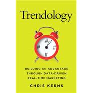 Trendology Building an Advantage through Data-Driven Real-Time Marketing