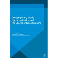 Contemporary World Narrative Fiction and the Spaces of Neoliberalism