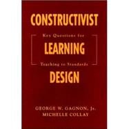 Constructivist Learning Design : Key Questions for Teaching to Standards