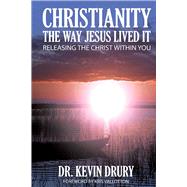CHRISTIANITY THE WAY JESUS LIVED IT RELEASING THE CHRIST WITHIN YOU