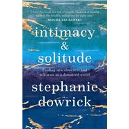 Intimacy and Solitude Finding New Closeness and Self-Trust in a Distanced World