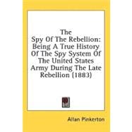 Spy of the Rebellion : Being A True History of the Spy System of the United States Army During the Late Rebellion (1883)