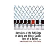 Narratives of the Sufferings of Lewis and Milton Clarke: Sons of a Soldier of the Revolution, During a Captivity of More Than Twenty Years Among the Slaveholders of Kentucky, One of the So Called Christian S