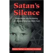 Satan's Silence : Ritual Abuse and the Making of a Modern American Witch Hunt