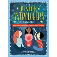 The Junior Astrologer's Handbook A Kid's Guide to Astrological Signs, the Zodiac, and More