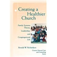 Creating a Healthier Church : Family Systems Theory, Leadership, and Congregational Life