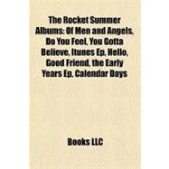 Rocket Summer Albums : Of Men and Angels, Do You Feel, You Gotta Believe, Itunes Ep, Hello, Good Friend, the Early Years Ep, Calendar Days