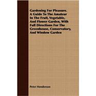 Gardening for Pleasure: A Guide to the Amateur in the Fruit, Vegetable, and Flower Garden, With Full Directions for the Greenhouse, Conservatory, and Window Garden