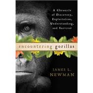 Encountering Gorillas A Chronicle of Discovery, Exploitation, Understanding, and Survival