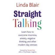 Straight Talking : Learn How to Overcome Insomnia, Anxiety, Negative Thinking and Other Modern Day Stresses