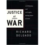 Justice at War : Civil Liberties and Civil Rights During Times of Crisis
