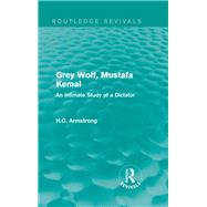 Grey Wolf-- Mustafa Kemal: An Intimate Study of a Dictator