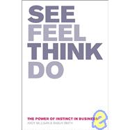 See, Feel, Think, Do : The Power of Instinct in Business