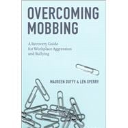 Overcoming Mobbing A Recovery Guide for Workplace Aggression and Bullying
