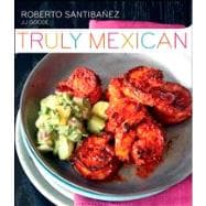 Truly Mexican : Essential Recipes and Techniques for Authentic Mexican Cooking