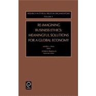 Re-Imagining Business Ethics : Meaningful Solutions for a Global Economy