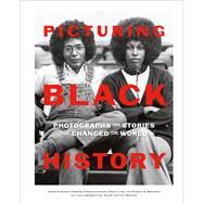 Picturing Black History Photographs and Stories that Changed the World