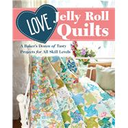 Love Jelly Roll Quilts A Bakerâ€™s Dozen of Tasty Projects for All Skill Levels