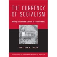The Currency of Socialism: Money and Political Culture in East Germany