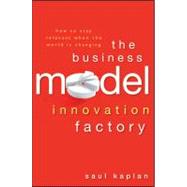 The Business Model Innovation Factory How to Stay Relevant When The World is Changing