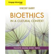 Cengage Advantage Books: Bioethics in a Cultural Context: Philosophy, Religion, History, Politics, 1st Edition