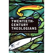 Twentieth-Century Theologians A New Introduction to Modern Christian Thought