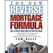 The New Reverse Mortgage Formula How to Convert Home Equity into Tax-Free Income