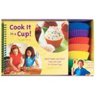 Cook It in a Cup! Quick Meals and Treats Kids Can Cook in Silicone Cups