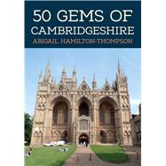 50 Gems of Cambridgeshire The History & Heritage of the Most Iconic Places