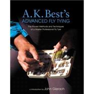 A. K. Best's Advanced Fly Tying : The Proven Methods and Techniques of a Master Professional Fly Tyer