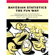 Bayesian Statistics the Fun Way Understanding Statistics and Probability with Star Wars, LEGO, and Rubber Ducks