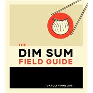 The Dim Sum Field Guide A Taxonomy of Dumplings, Buns, Meats, Sweets, and Other Specialties of the Chinese Teahouse