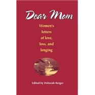 Dear Mom: Women's Letters of Love, Loss and Longing