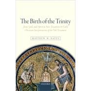 The Birth of the Trinity Jesus, God, and Spirit in New Testament and Early Christian Interpretations of the Old Testament