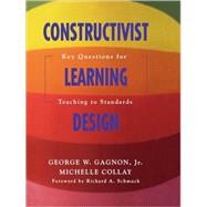 Constructivist Learning Design : Key Questions for Teaching to Standards