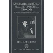 Karl Barth's Critically Realistic Dialectical Theology Its Genesis and Development 1909-1936