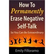 How to Permanently Erase Negative Self-Talk So You Can Be Extraordinary