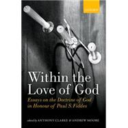 Within the Love of God Essays on the Doctrine of God