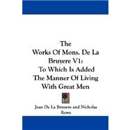 The Works of Mons. De La Bruyere: To Which Is Added the Manner of Living With Great Men